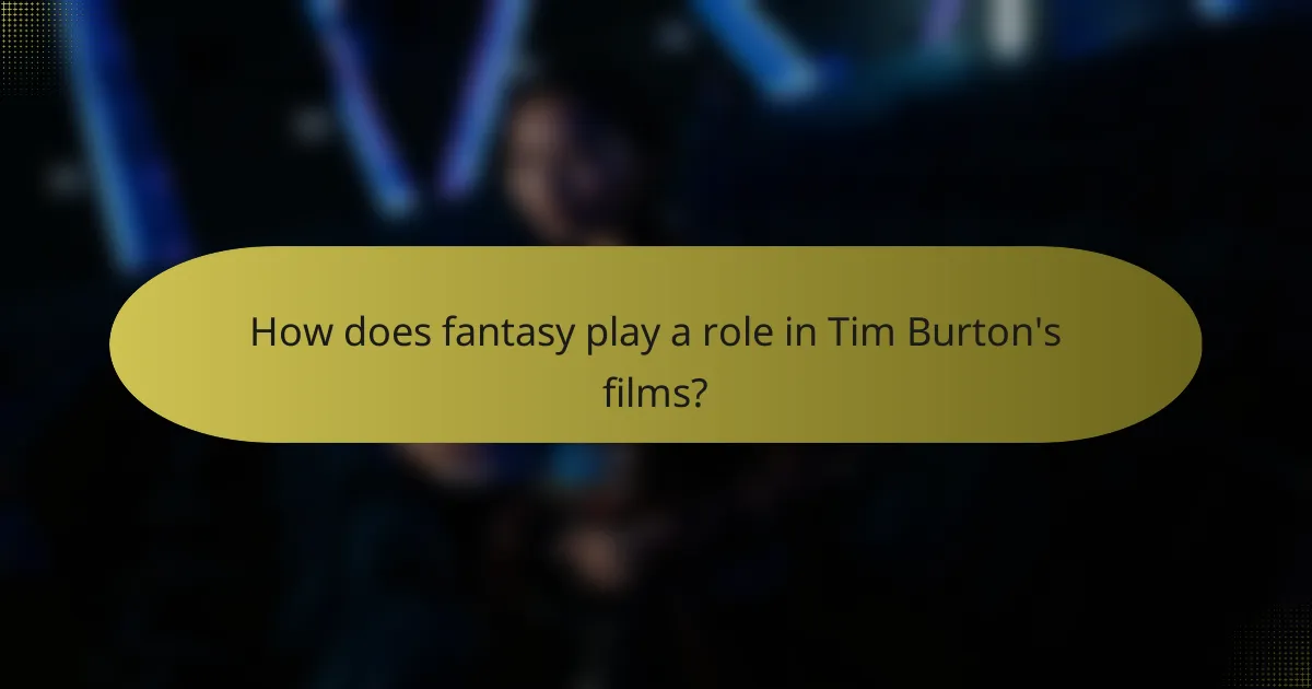 How does fantasy play a role in Tim Burton's films?