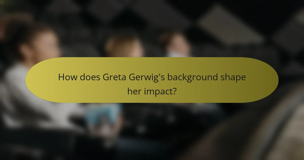 How does Greta Gerwig's background shape her impact?