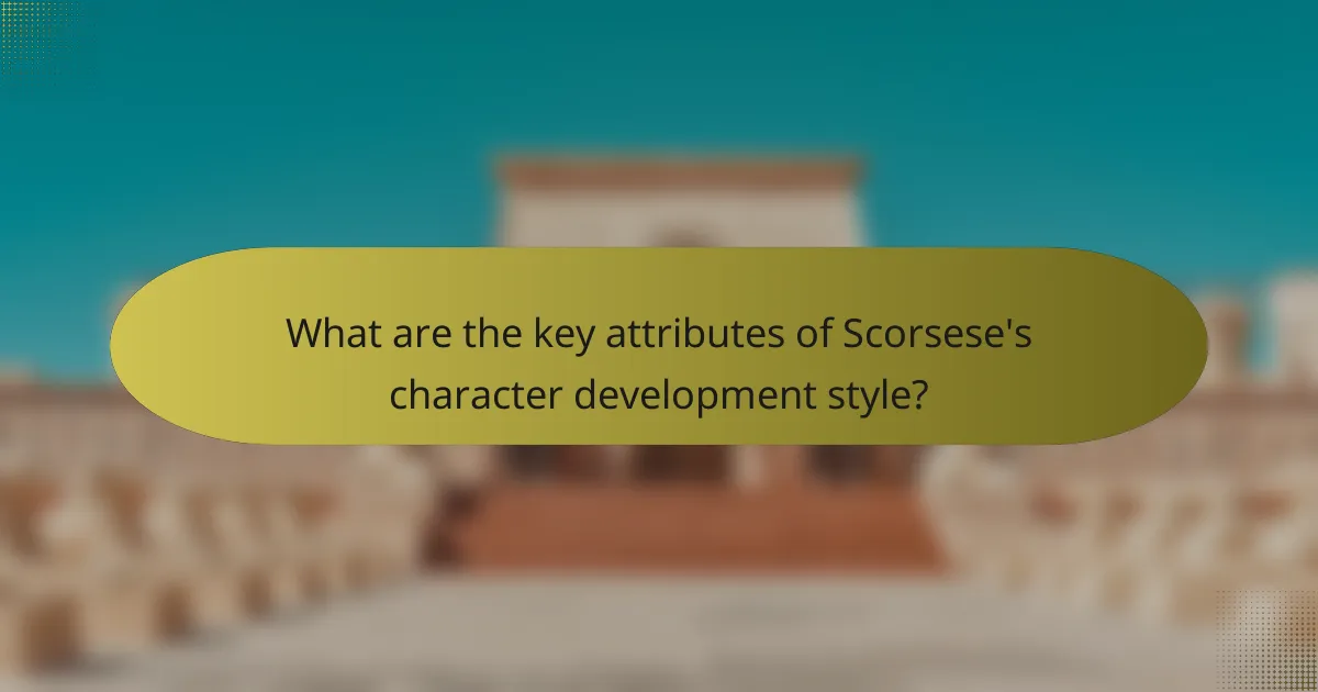 What are the key attributes of Scorsese's character development style?