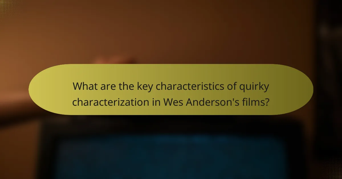 What are the key characteristics of quirky characterization in Wes Anderson's films?
