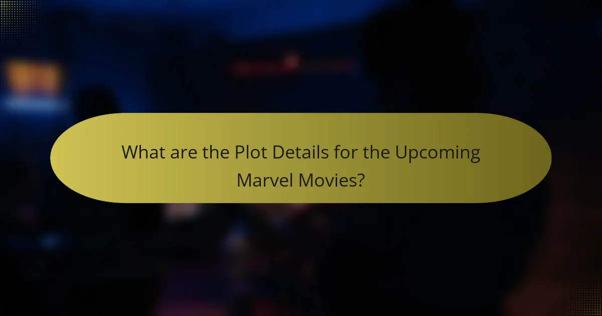 What are the Plot Details for the Upcoming Marvel Movies?
