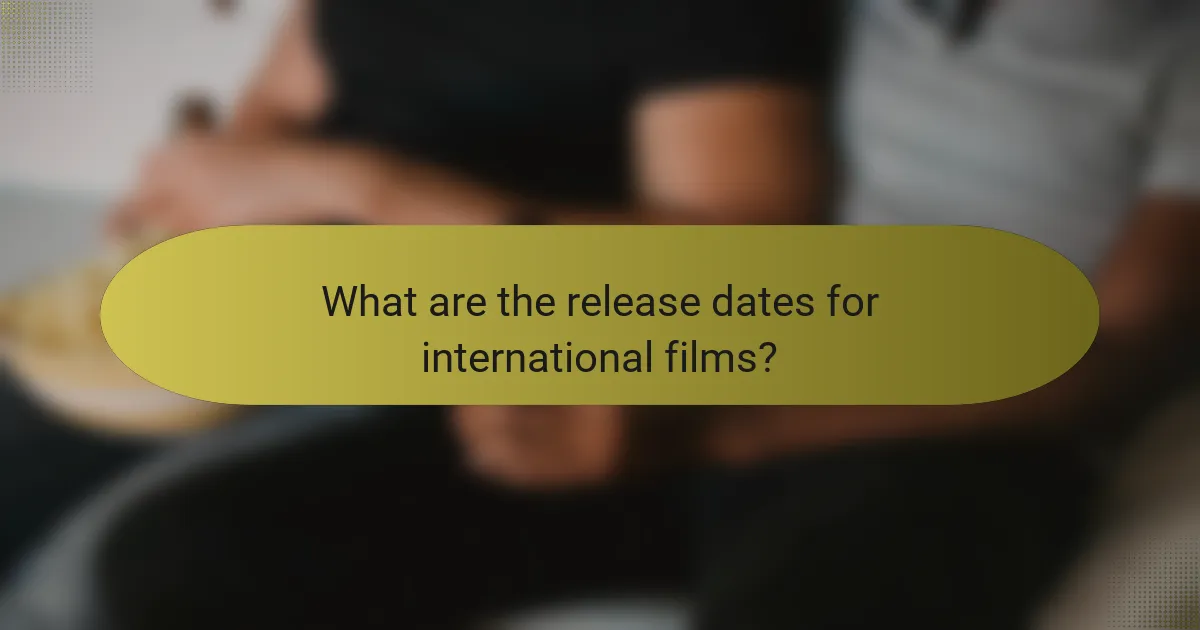 What are the release dates for international films?