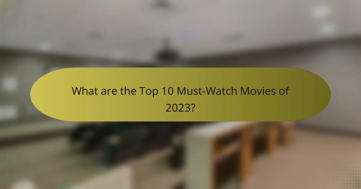 What are the Top 10 Must-Watch Movies of 2023?