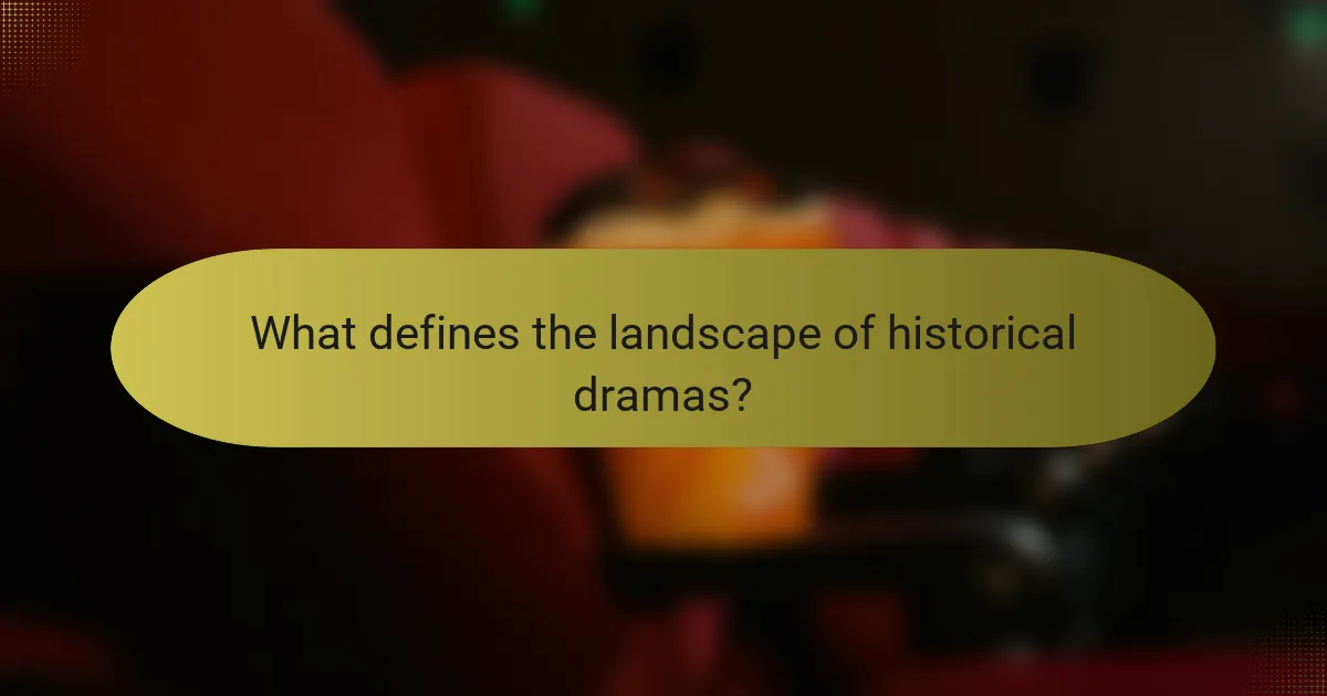 What defines the landscape of historical dramas?