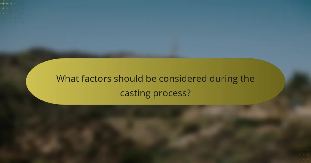 What factors should be considered during the casting process?