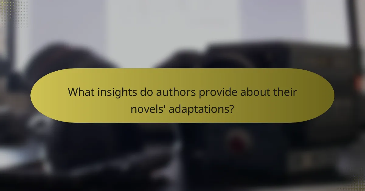 What insights do authors provide about their novels' adaptations?