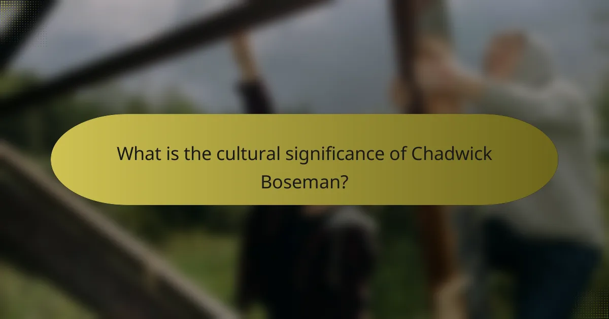 What is the cultural significance of Chadwick Boseman?