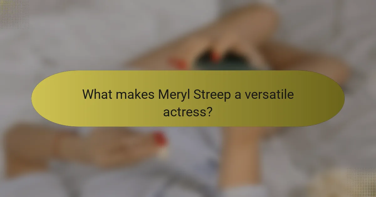 What makes Meryl Streep a versatile actress?