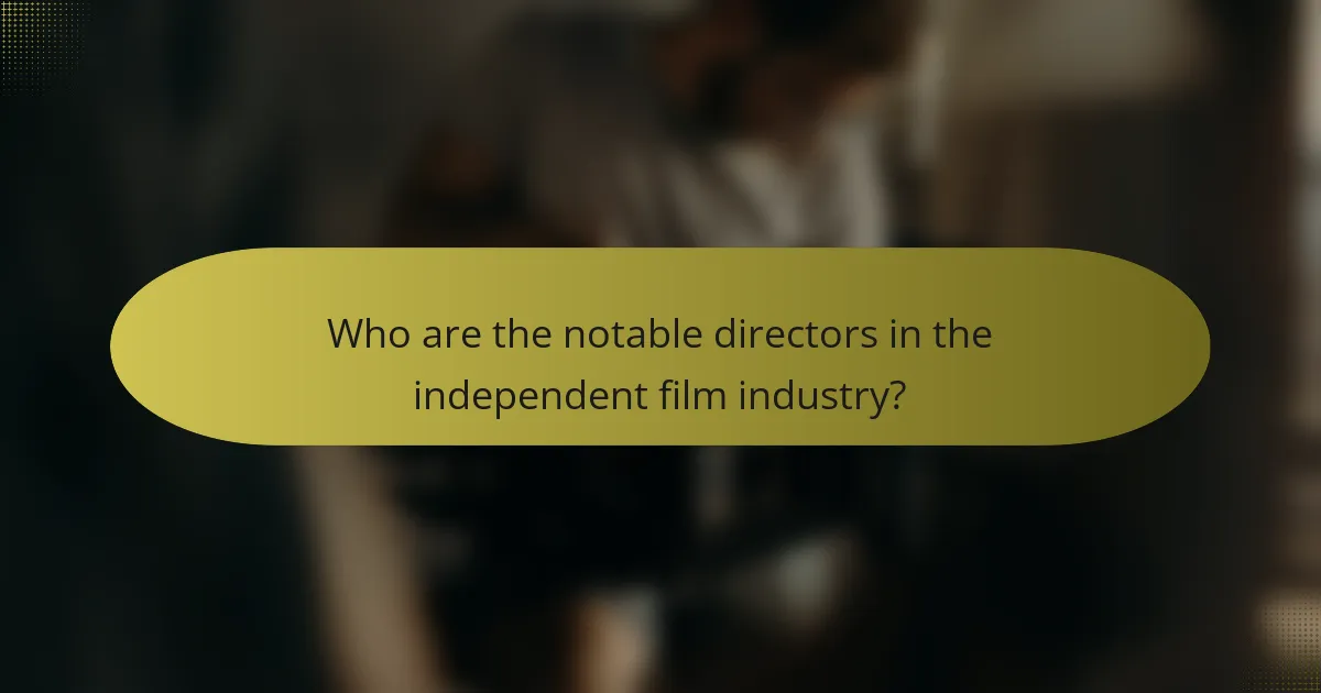 Who are the notable directors in the independent film industry?